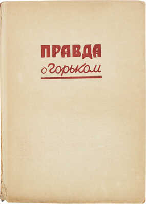 Правда о Горьком / Сост. и ред. И.В. Боговой, А.И. Назаров. М.: Изд-во ЦК ВКП(Б) "Правда", 1932.